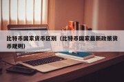 比特币国家货币区别（比特币国家最新政策货币规则）