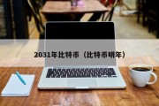 2031年比特币（比特币明年）
