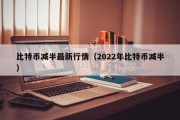 比特币减半最新行情（2022年比特币减半）